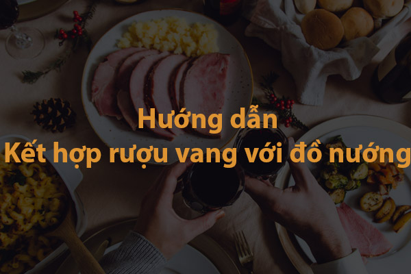 Hướng dẫn kết hợp rượu vang với đồ nướng