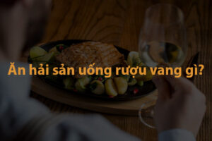 Ăn hải sản uống rượu vang gì