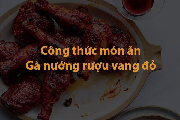 Công thức món ăn gà nướng rượu vang đỏ