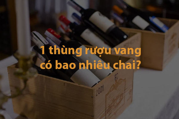 Giải đáp câu hỏi: 1 thùng rượu vang bao nhiêu chai?