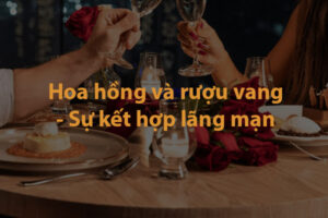 Hoa hồng và rượu vang - Sự kết hợp lãng mạn