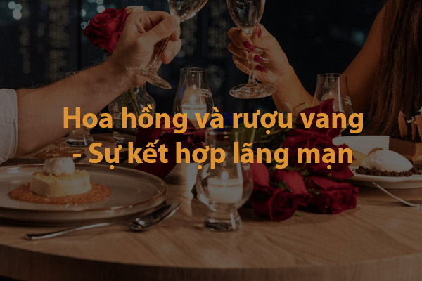 Hoa hồng và rượu vang - Sự kết hợp lãng mạn