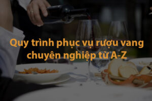 Quy trình phục vụ rượu vang chuyên nghiệp từ A-Z