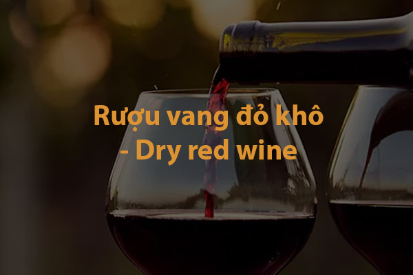 Rượu vang đỏ khô - Dry red wine là gì