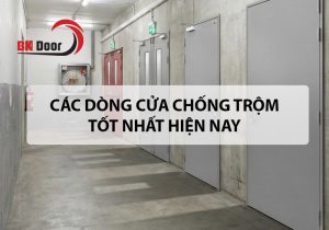 Các dòng cửa chống trộm tốt nhất hiện nay